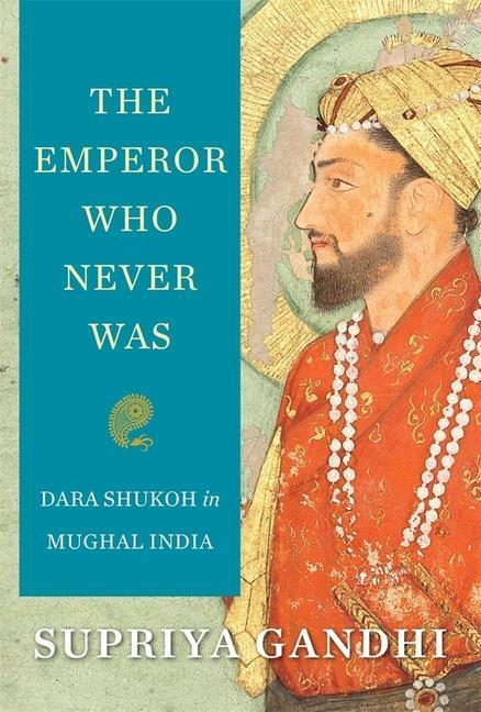 Cover: 9780674987296 | The Emperor Who Never Was: Dara Shukoh in Mughal India | Gandhi | Buch