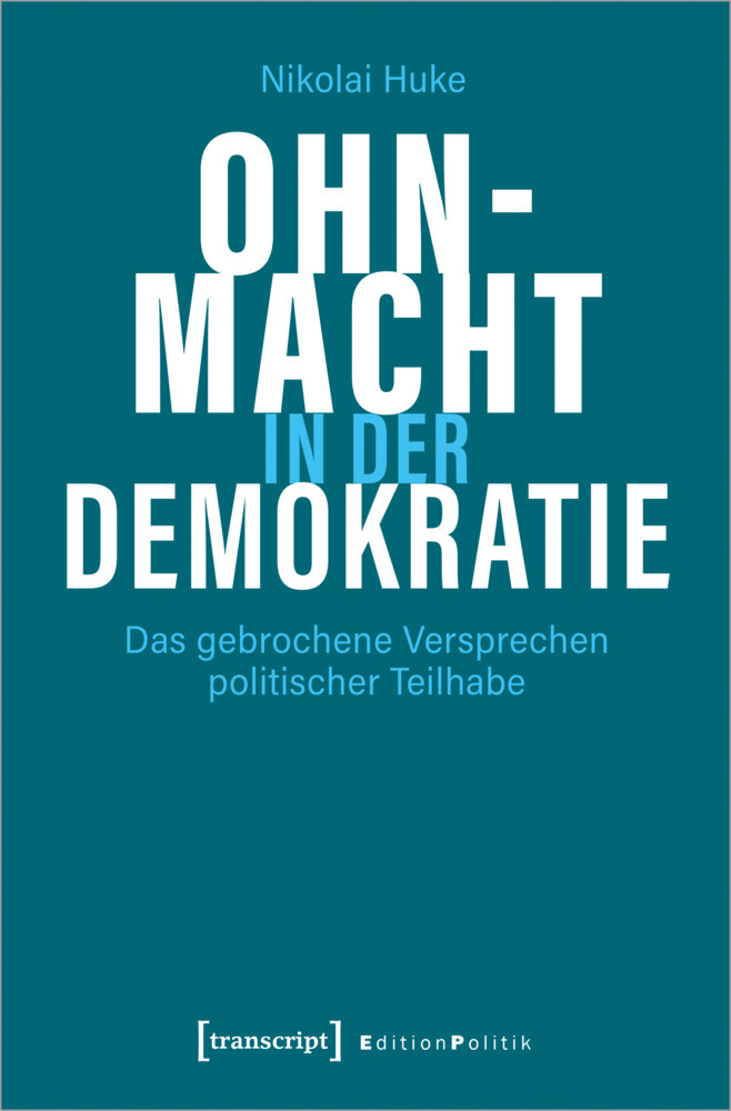Cover: 9783837656824 | Ohnmacht in der Demokratie | Nikolai Huke | Taschenbuch | 320 S.