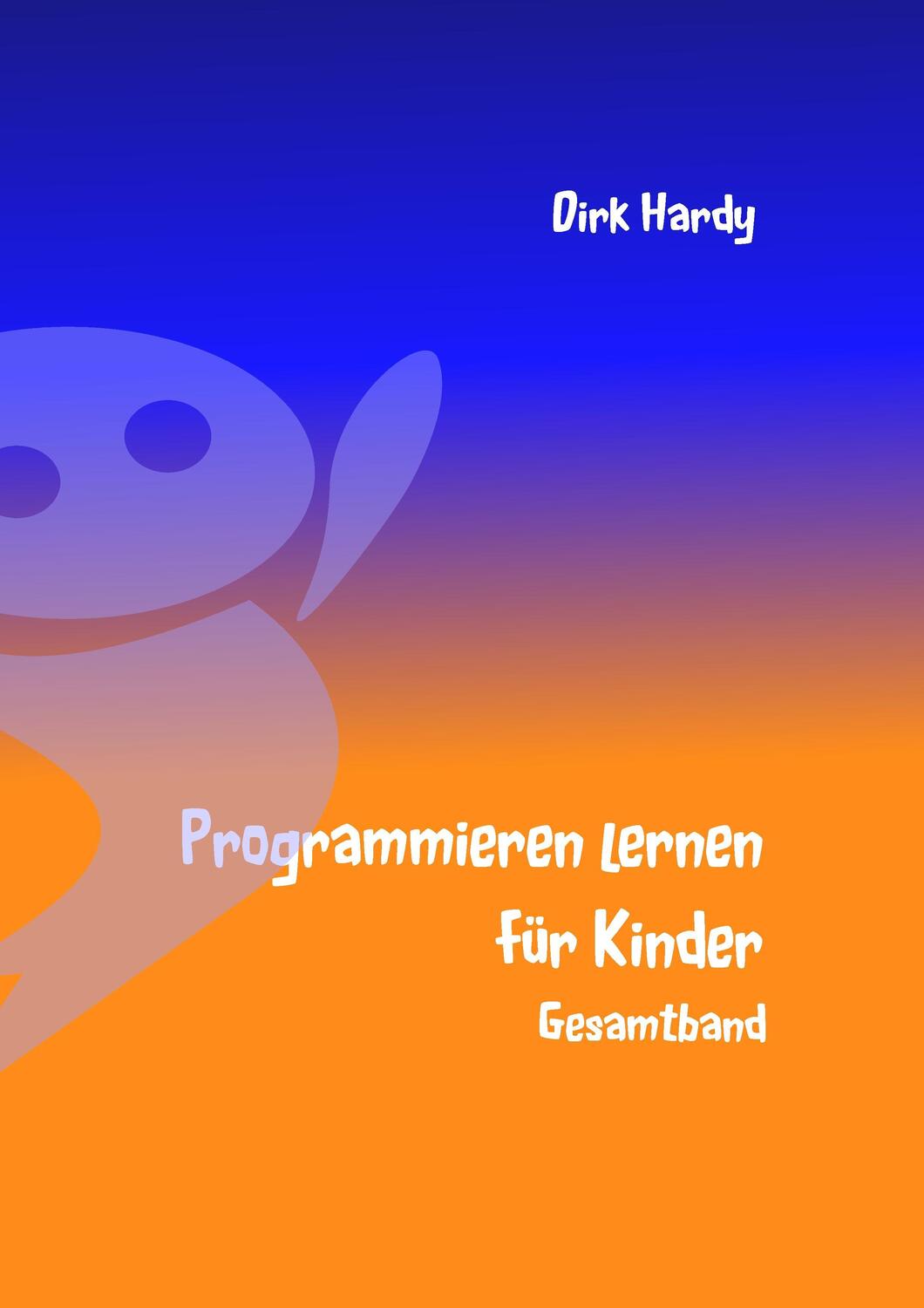 Cover: 9783741276484 | Programmieren lernen für Kinder - Gesamtband | Dirk Hardy | Buch