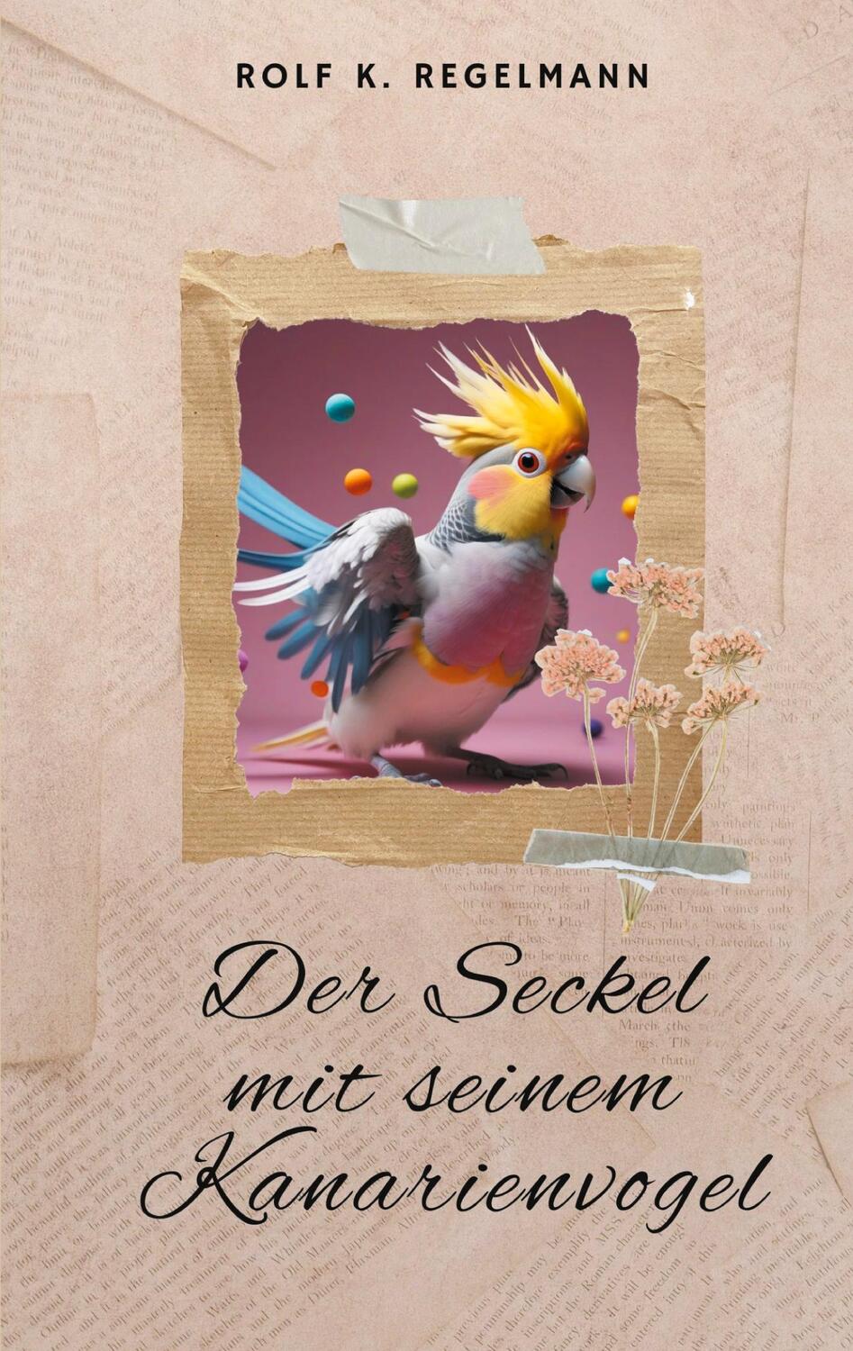 Cover: 9783758363436 | Der Seckel mit seinem Kanarienvogel | Rolf K. Regelmann | Taschenbuch