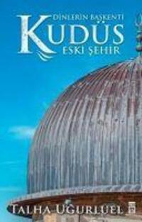 Cover: 9786050845372 | Kudüs 2 - Eski Sehir | Dinlerin Baskenti Kudüs | Talha Ugurluel | Buch