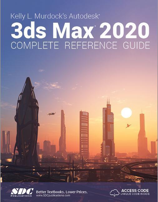 Cover: 9781630572532 | Kelly L. Murdock's Autodesk 3ds Max 2020 Complete Reference Guide