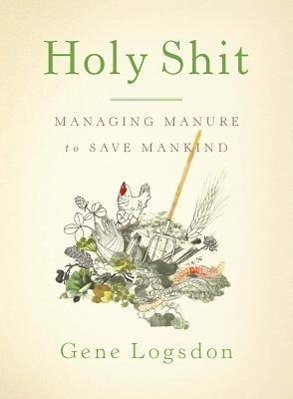 Cover: 9781603582513 | Holy Shit | Managing Manure to Save Mankind | Gene Logsdon | Buch