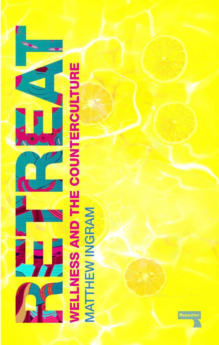Cover: 9781912248780 | Retreat | How the Counterculture invented Wellness | Matthew Ingram