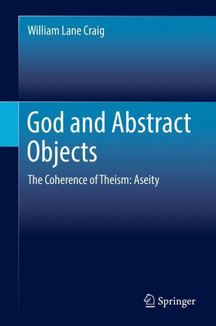 Cover: 9783319553832 | God and Abstract Objects | The Coherence of Theism: Aseity | Craig