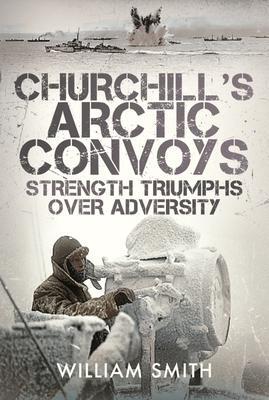 Cover: 9781399072298 | Churchill's Arctic Convoys | Strength Triumphs Over Adversity | Smith