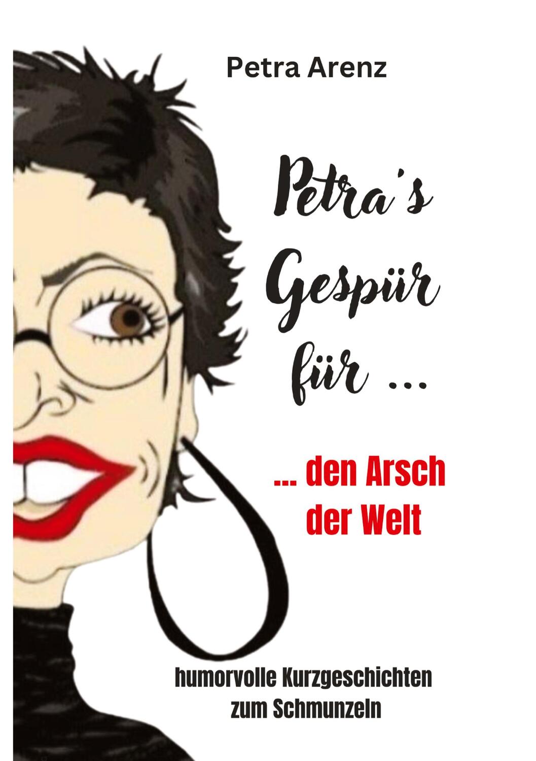Cover: 9783347761698 | Petra´s Gespür ... für den Arsch der Welt | Petra Arenz | Buch | 2022