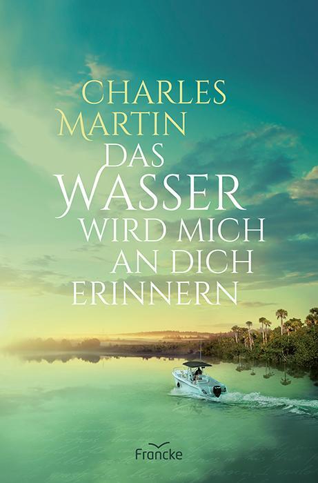 Cover: 9783963622212 | Das Wasser wird mich an dich erinnern | Charles Martin | Taschenbuch