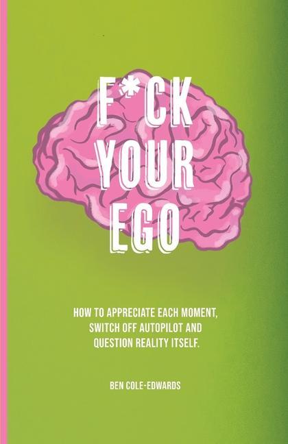 Cover: 9781913662998 | F*ck Your Ego: How to appreciate each moment, switch off autopilot...