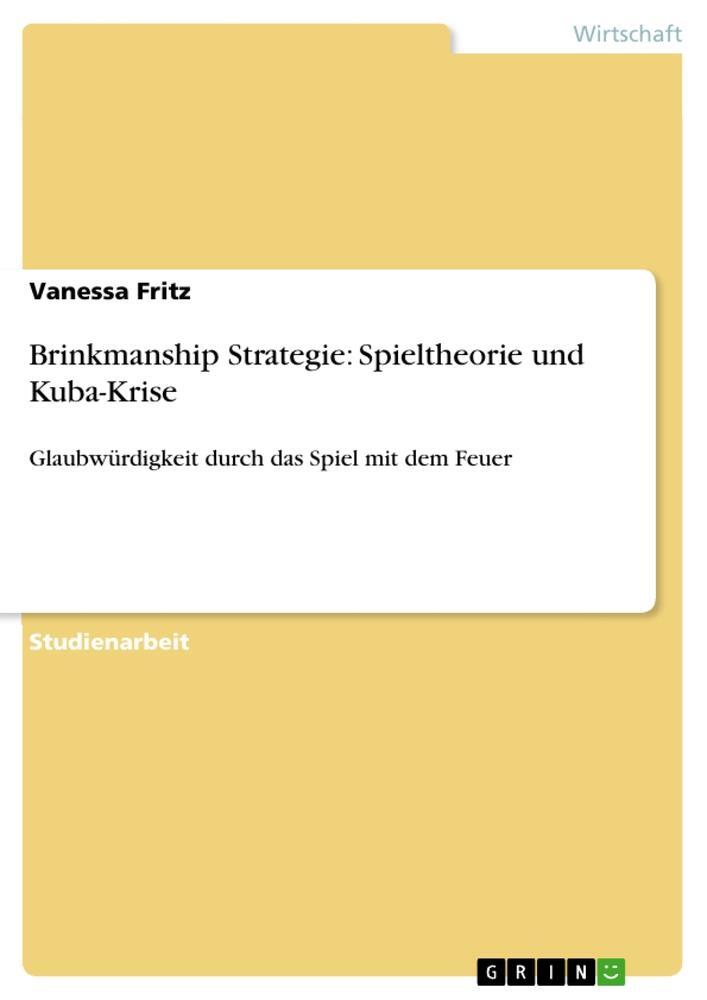 Cover: 9783656615569 | Brinkmanship Strategie: Spieltheorie und Kuba-Krise | Vanessa Fritz