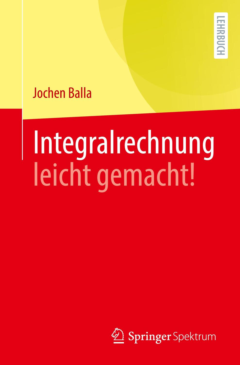 Cover: 9783662635858 | Integralrechnung leicht gemacht! | Jochen Balla | Taschenbuch | 2021