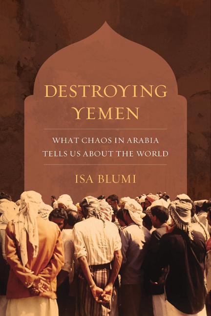 Cover: 9780520296145 | Destroying Yemen | What Chaos in Arabia Tells Us about the World