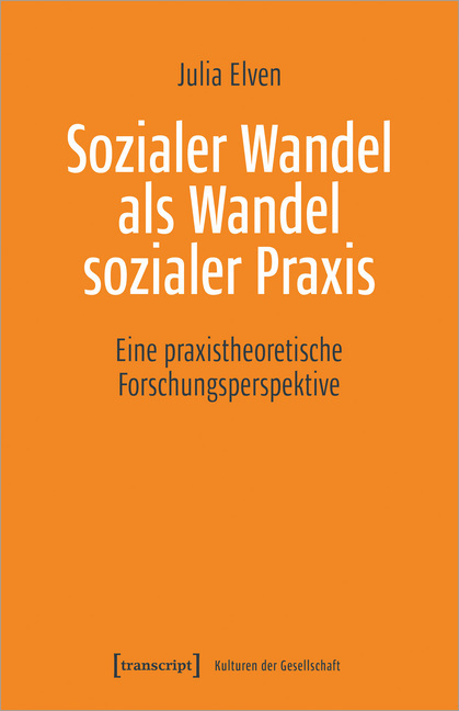 Cover: 9783837652826 | Sozialer Wandel als Wandel sozialer Praxis | Julia Elven | Taschenbuch