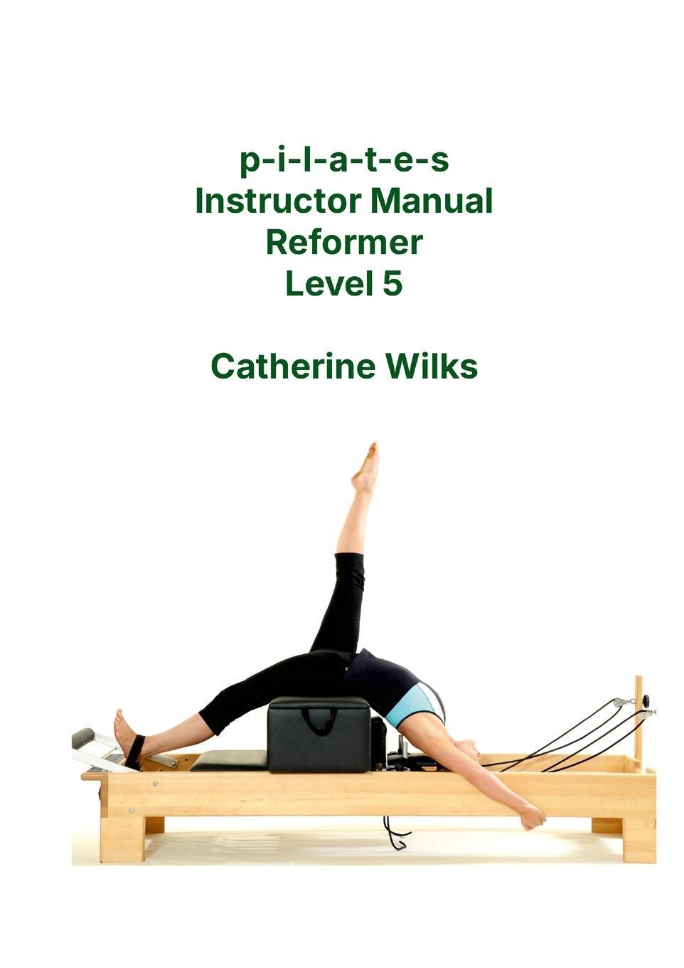 Cover: 9781447723783 | p-i-l-a-t-e-s Instructor Manual Reformer Level 5 | Catherine Wilks