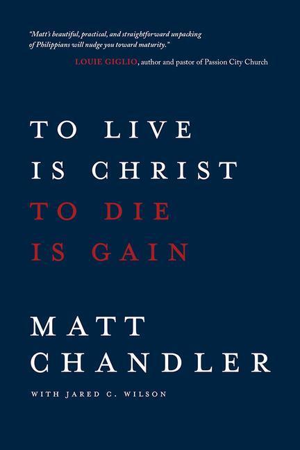 Cover: 9780781412179 | To Live Is Christ to Die Is Gain | Matt Chandler | Taschenbuch | 2014