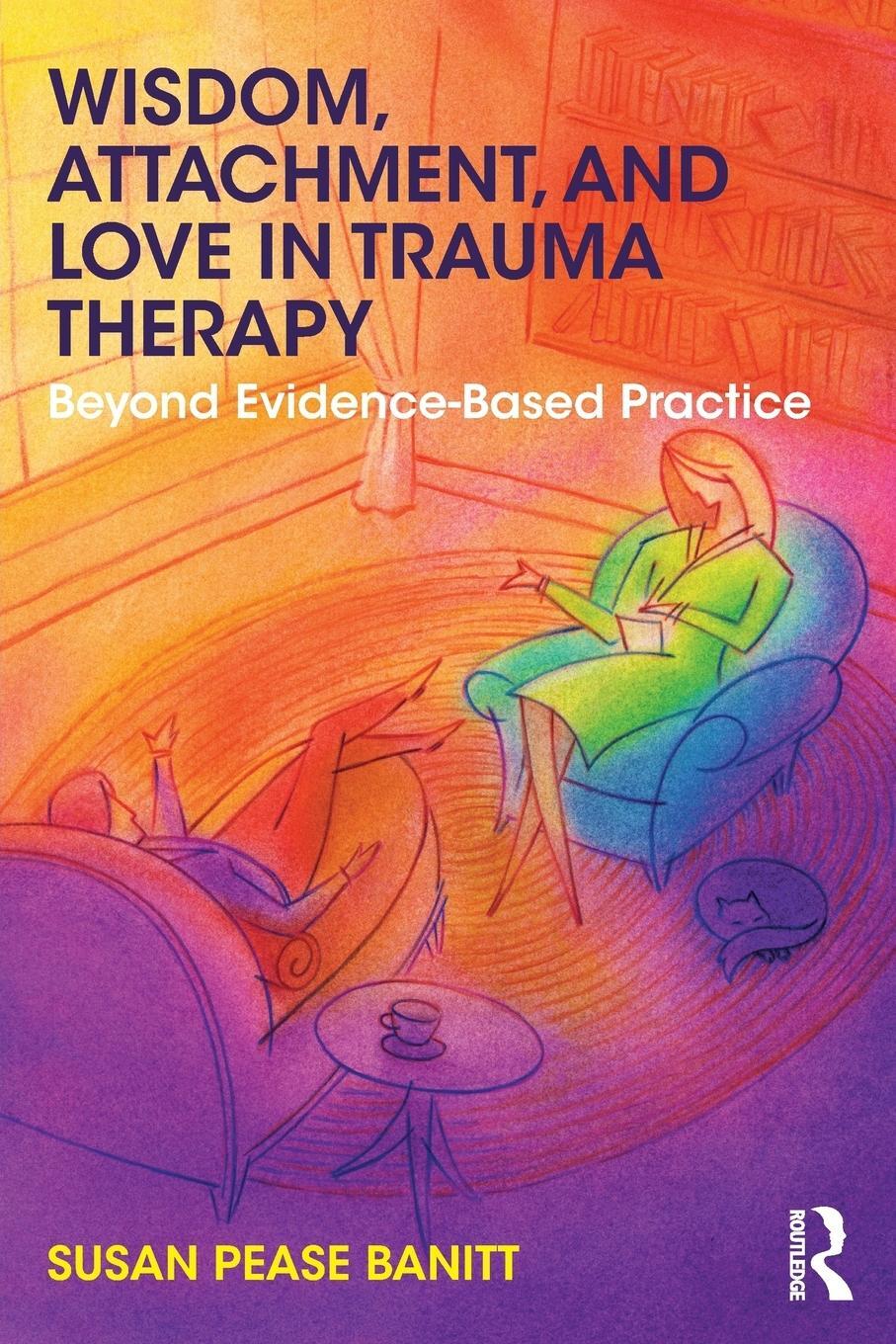 Cover: 9781138289758 | Wisdom, Attachment, and Love in Trauma Therapy | Susan Pease Banitt