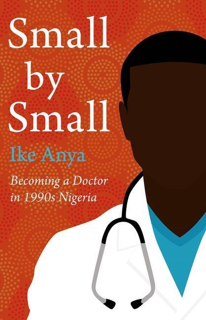 Cover: 9781914518096 | Small by Small | Becoming a Doctor in 1990s Nigeria | Ike Anya | Buch