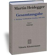 Gesamtausgabe. 4 Abteilungen / 1. Abt: Veröffentlichte Schriften / Holzwege (1935-1946) - Heidegger, Martin