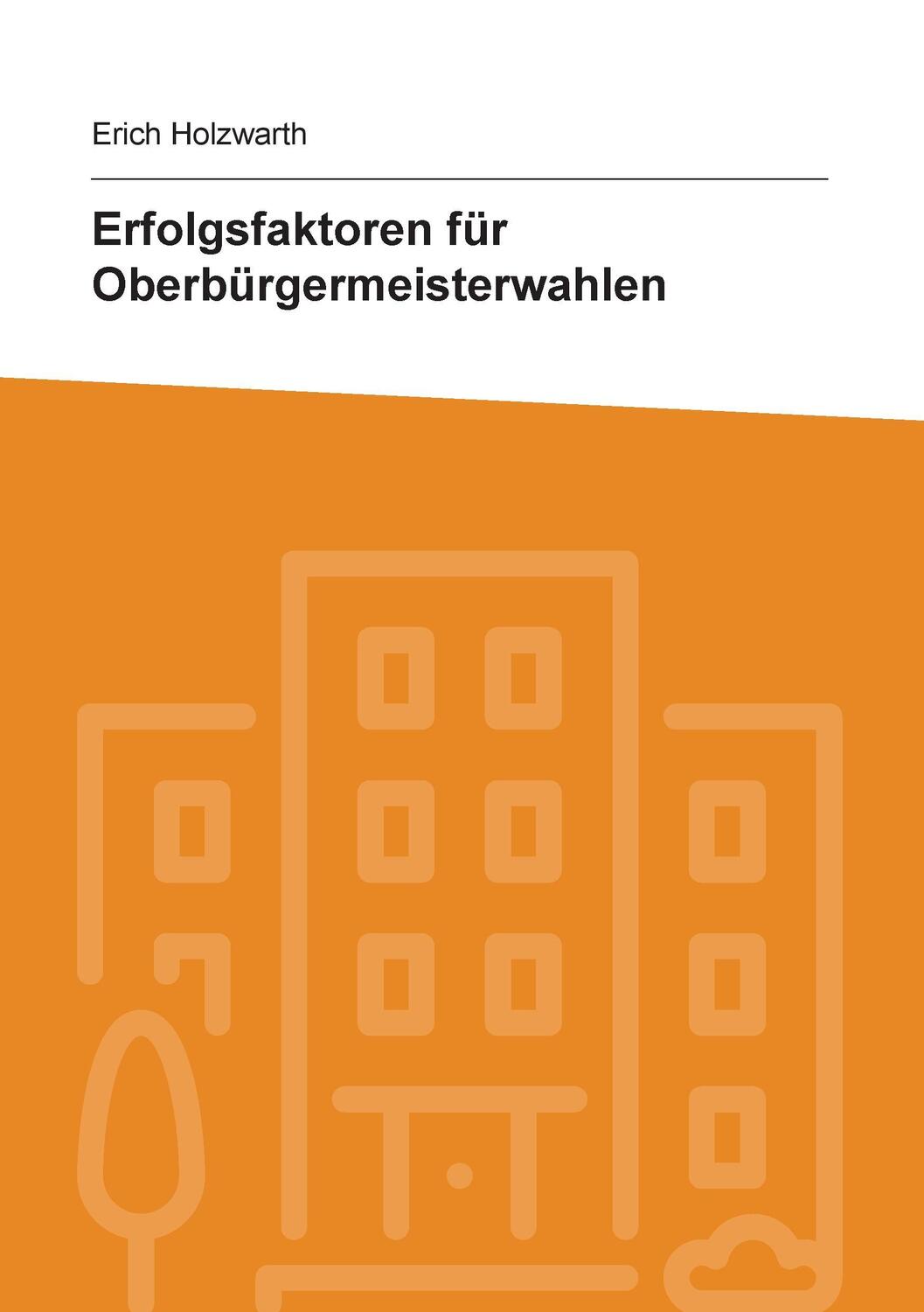 Cover: 9783741292330 | Erfolgsfaktoren für Oberbürgermeisterwahlen | Erich Holzwarth | Buch