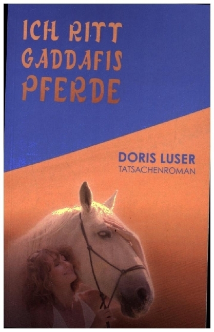 Cover: 9783991292937 | Ich ritt Gaddafis Pferde | Abenteuer einer Grenzgängerin | Doris Luser