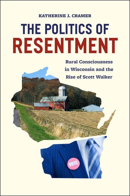 Cover: 9780226349114 | The Politics of Resentment - Rural Consciousness in Wisconsin and...