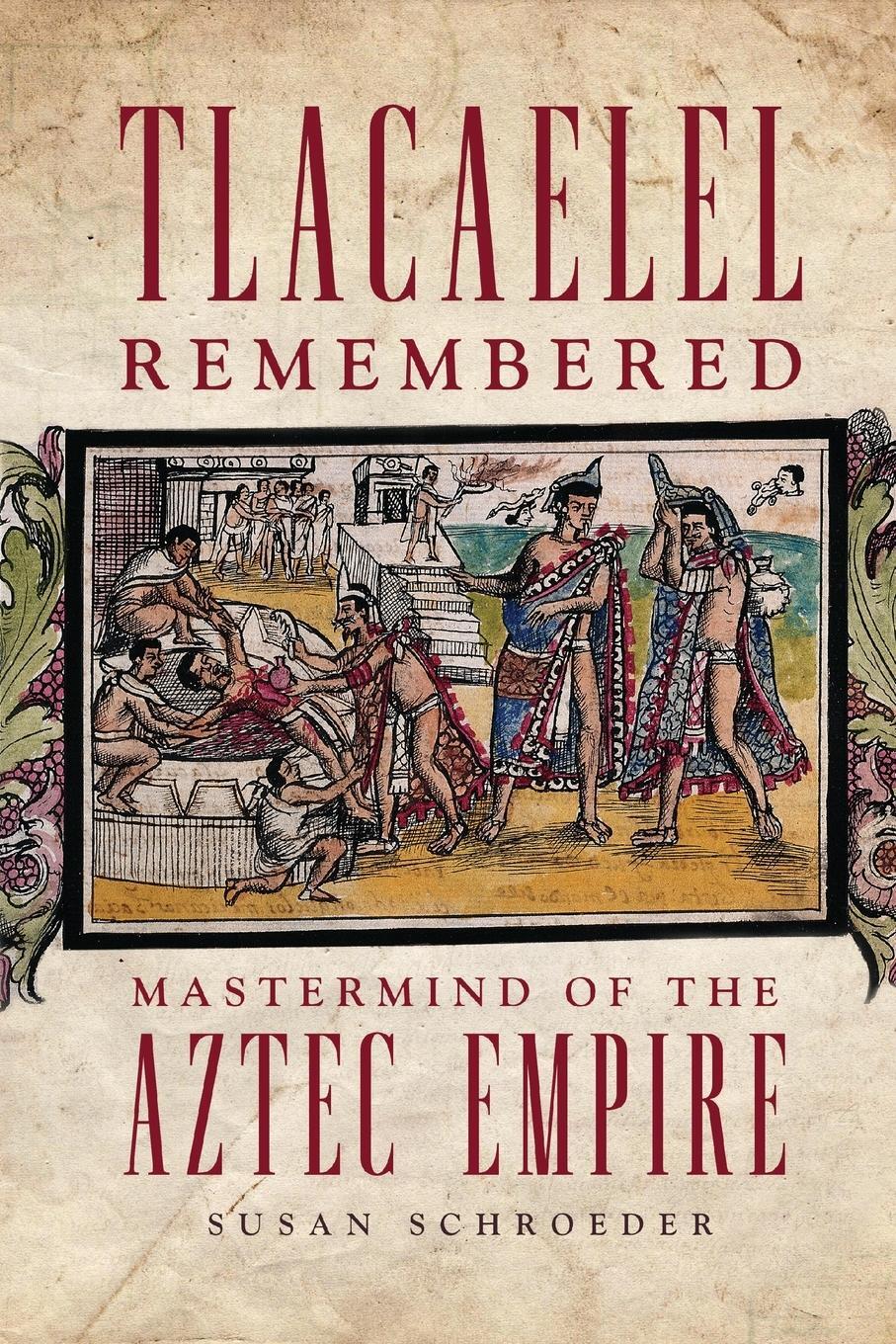 Cover: 9780806192222 | Tlacaelel Remembered | Mastermind of the Aztec Empire | Schroeder