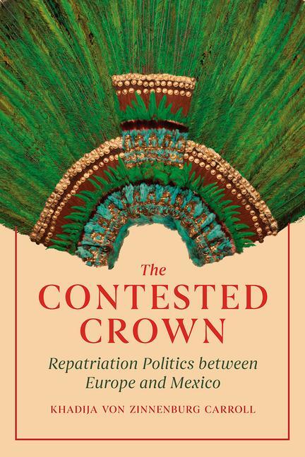 Cover: 9780226802060 | The Contested Crown | Repatriation Politics Between Europe and Mexico
