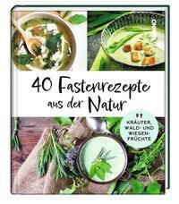 Cover: 9783746262949 | 40 Fastenrezepte aus der Natur | Kräuter, Wald- und Wiesenfrüchte
