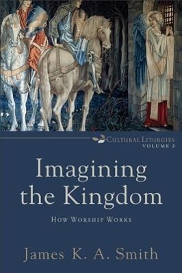 Cover: 9780801035784 | Imagining the Kingdom: How Worship Works | James K. A. Smith | Buch