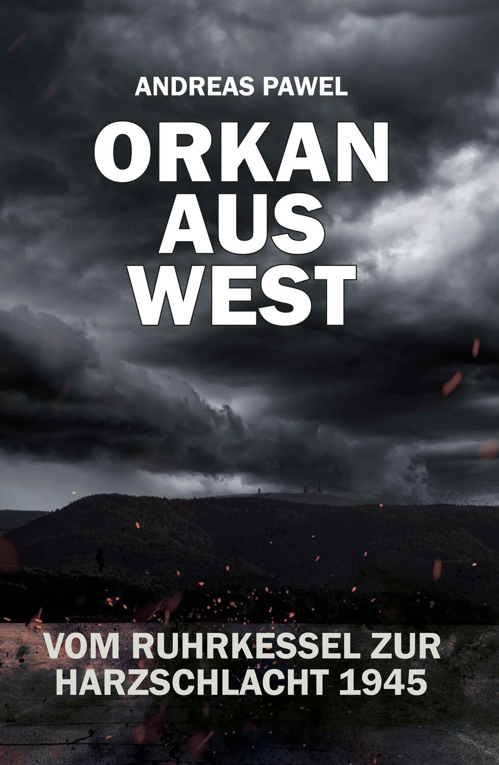 Cover: 9783942115896 | Orkan aus West | Vom Ruhrkessel zur Harzschlacht 1945 | Andreas Pawel