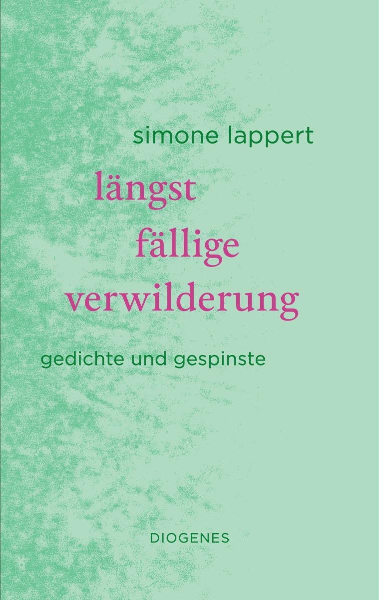 Cover: 9783257071894 | längst fällige verwilderung | Gedichte und Gespinste | Simone Lappert