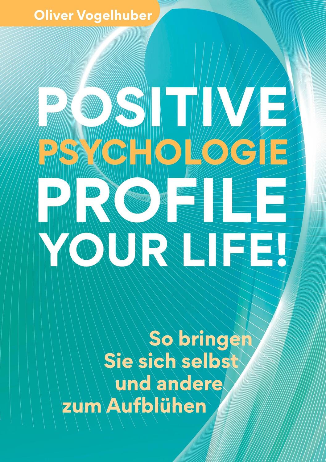 Cover: 9783982476810 | Positive Psychologie - Profile Your Life! | Oliver Vogelhuber | Buch