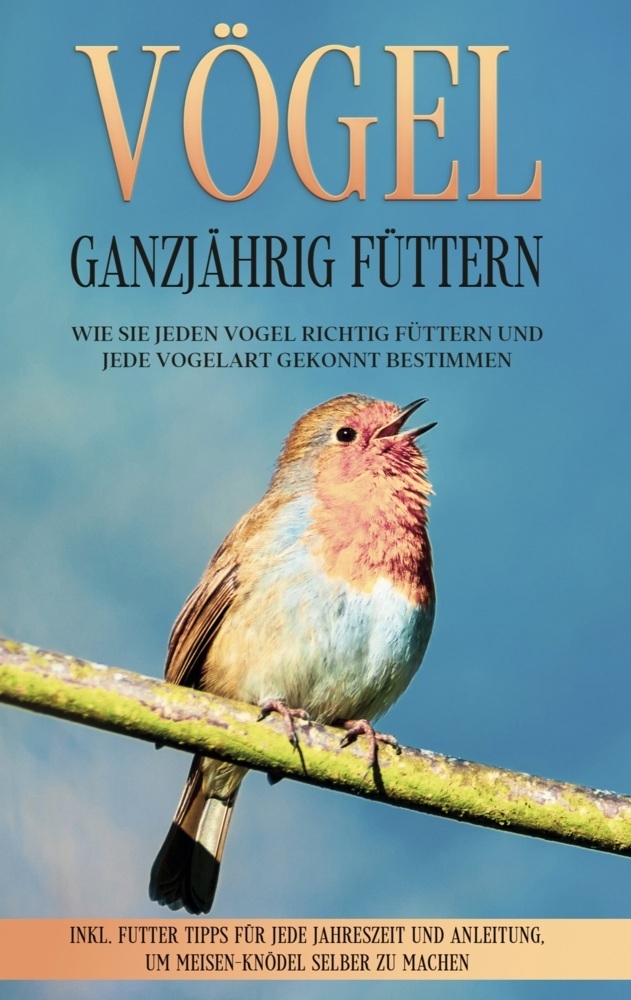 Cover: 9783754338629 | Vögel ganzjährig füttern: Wie Sie jeden Vogel richtig füttern und...