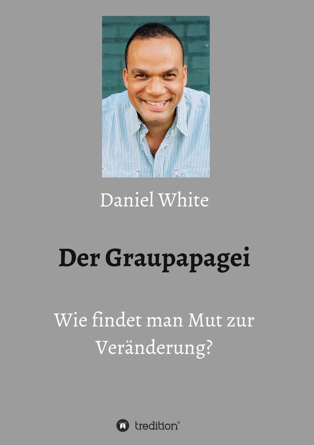 Cover: 9783749755615 | Der Graupapagei - Wie findet man Mut zur Veränderung? | Daniel White