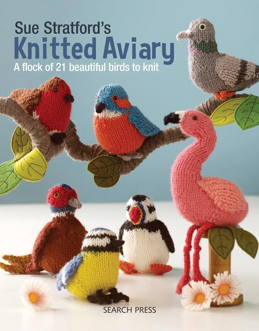 Cover: 9781782216407 | Sue Stratford's Knitted Aviary | A Flock of 21 Beautiful Birds to Knit