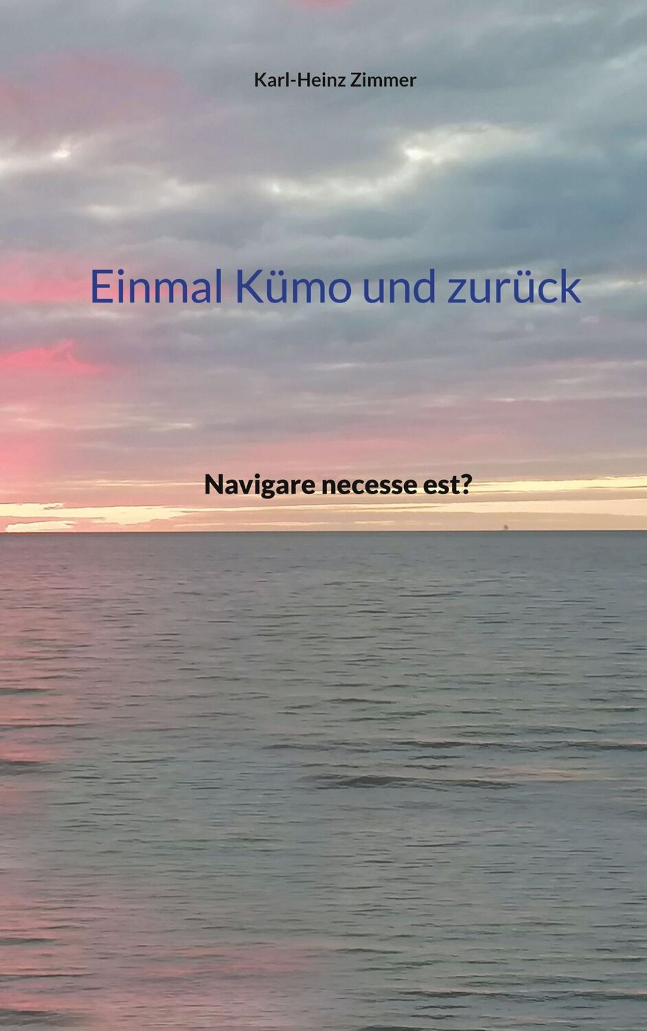 Cover: 9783754346075 | Einmal Kümo und zurück | Navigare necesse est? | Karl-Heinz Zimmer