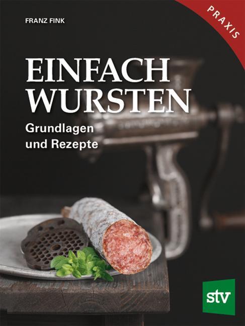 Cover: 9783702017583 | Einfach Wursten | Grundlagen und Rezepte, Praxisbuch | Franz Fink