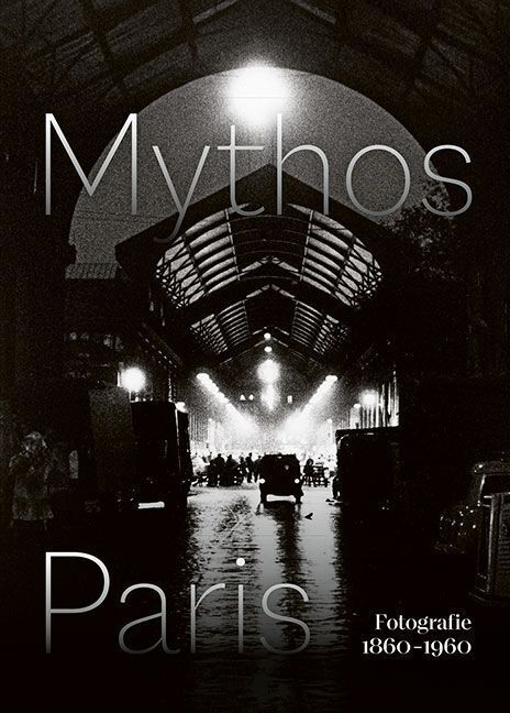 Cover: 9783954987849 | Mythos Paris | Fotografie 1860-1960 | Galerie (u. a.) | Taschenbuch