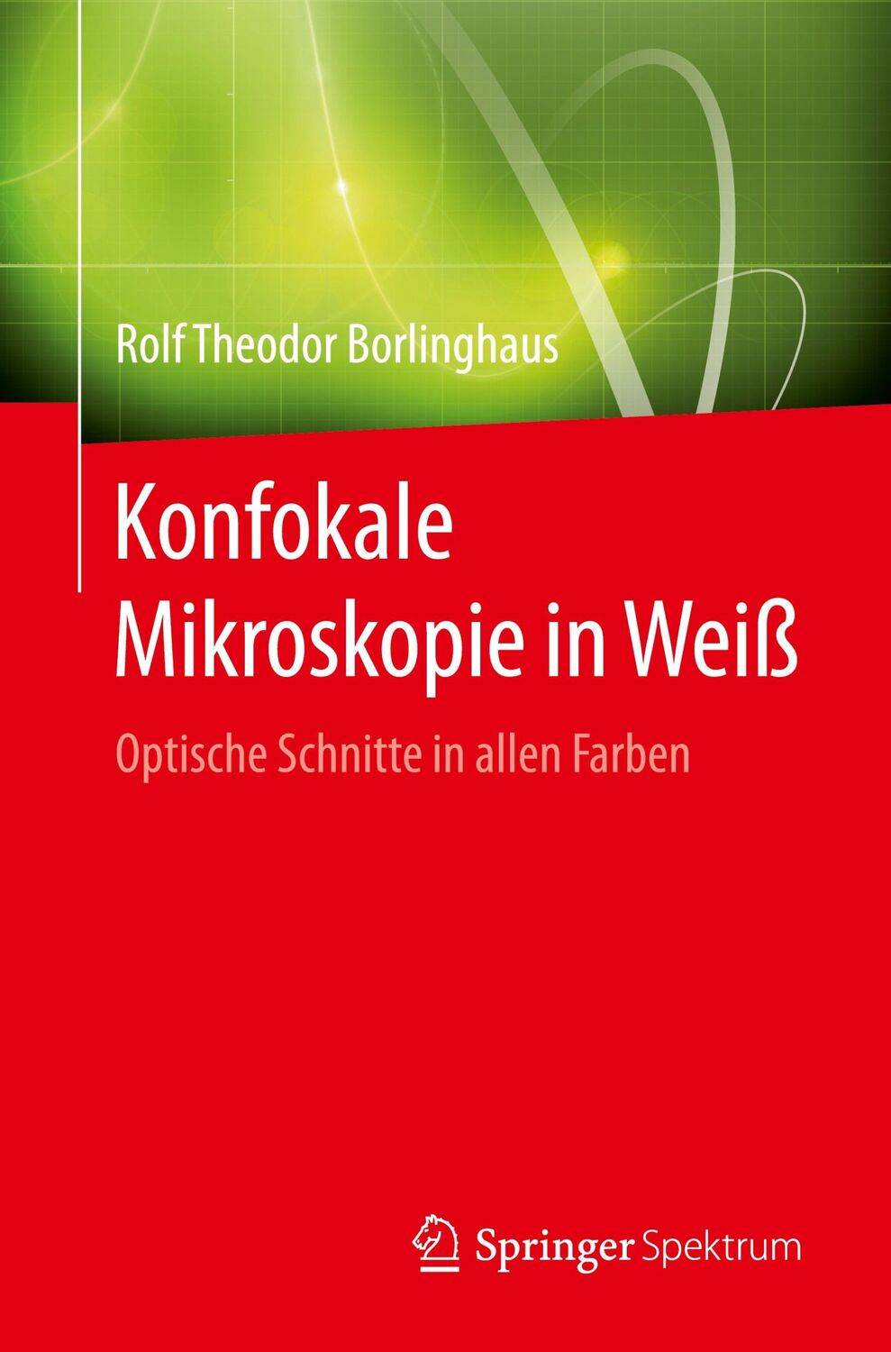 Cover: 9783662493588 | Konfokale Mikroskopie in Weiß | Optische Schnitte in allen Farben