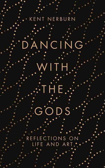 Cover: 9781786891150 | Dancing with the Gods: Reflections on Life and Art | Kent Nerburn