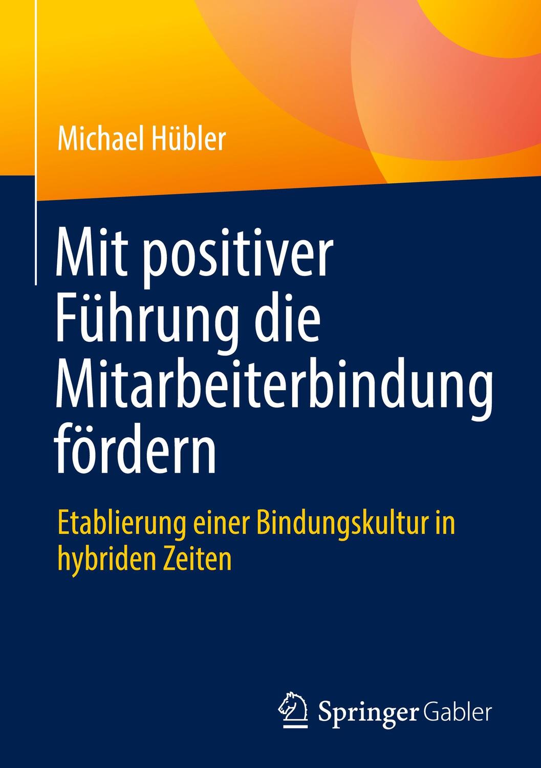 Cover: 9783658369439 | Mit positiver Führung die Mitarbeiterbindung fördern | Michael Hübler