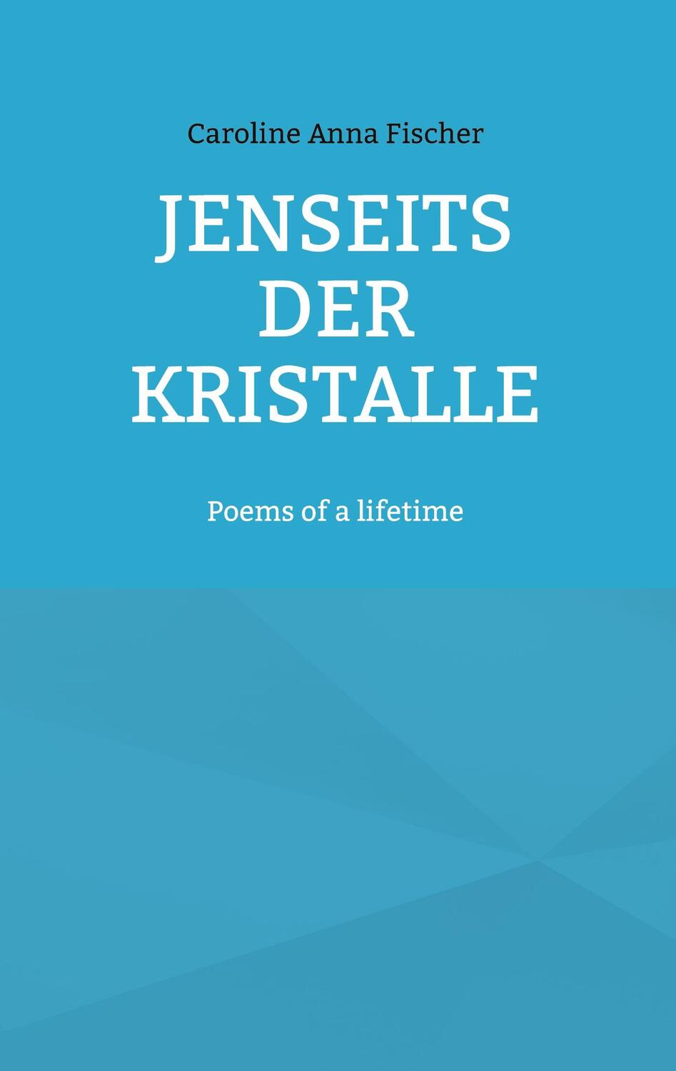 Cover: 9783756852376 | Jenseits der Kristalle | Poems of a lifetime | Caroline Anna Fischer