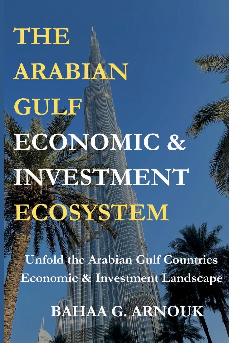 Cover: 9781068558122 | The Arabian Gulf Economic &amp; Investment Ecosystem | Bahaa Arnouk | Buch