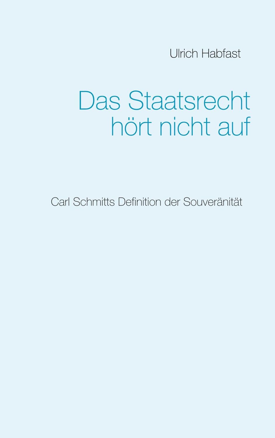 Cover: 9783753496665 | Das Staatsrecht hört nicht auf | Ulrich Habfast | Taschenbuch | 44 S.