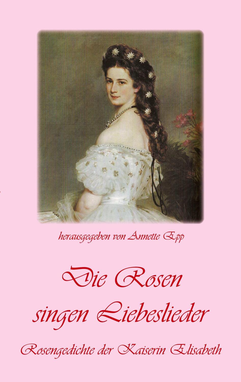 Cover: 9783985272068 | Die Rosen singen Liebeslieder | Rosengedichte der Kaiserin Elisabeth