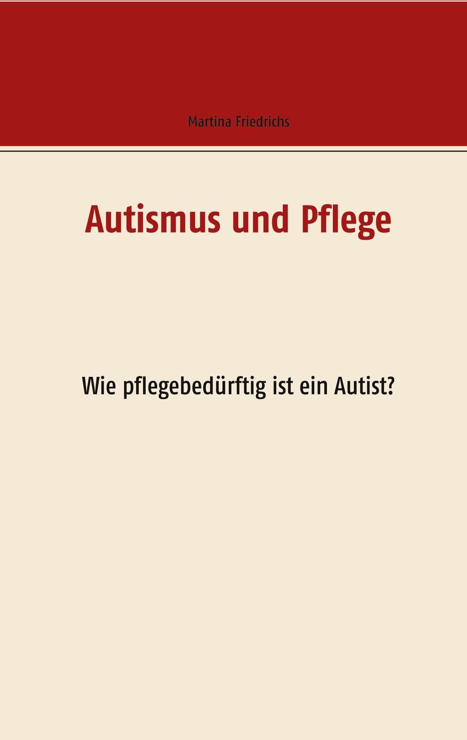 Cover: 9783751997003 | Autismus und Pflege | Wie pflegebedürftig ist ein Autist | Friedrichs
