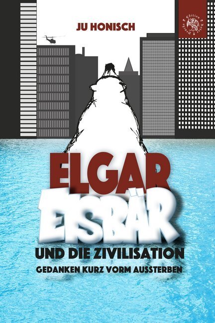 Cover: 9783946425946 | Elgar Eisbär und die Zivilisation | Gedanken kurz vorm Aussterben