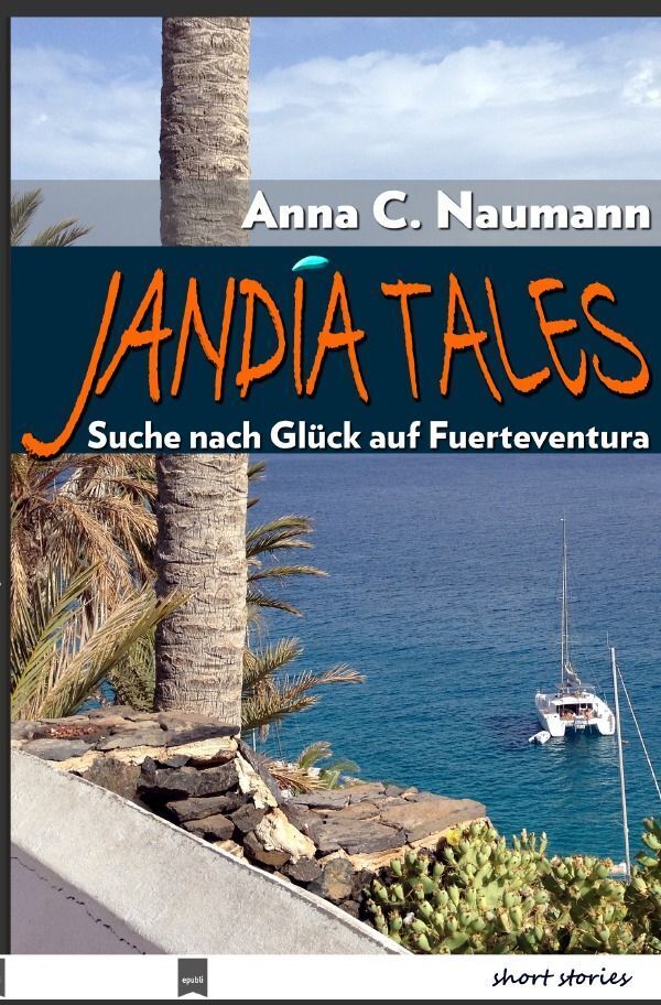 Cover: 9783745093421 | Jandía Tales | Suche nach Glück auf Fuerteventura | Anna C. Naumann
