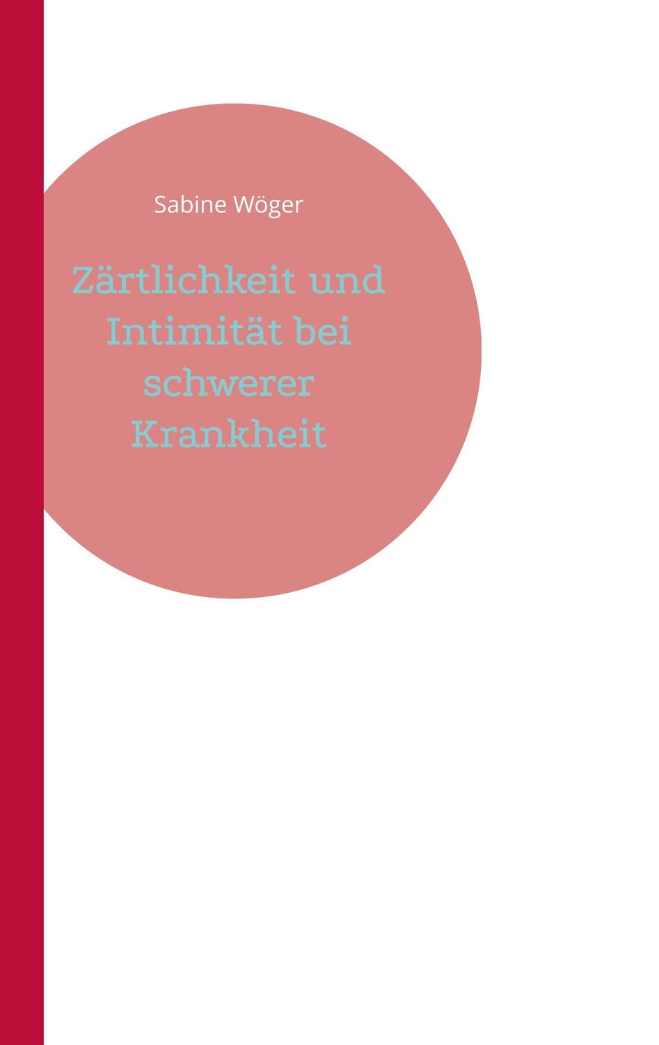 Cover: 9783755747956 | Zärtlichkeit und Intimität bei schwerer Krankheit | Sabine Wöger
