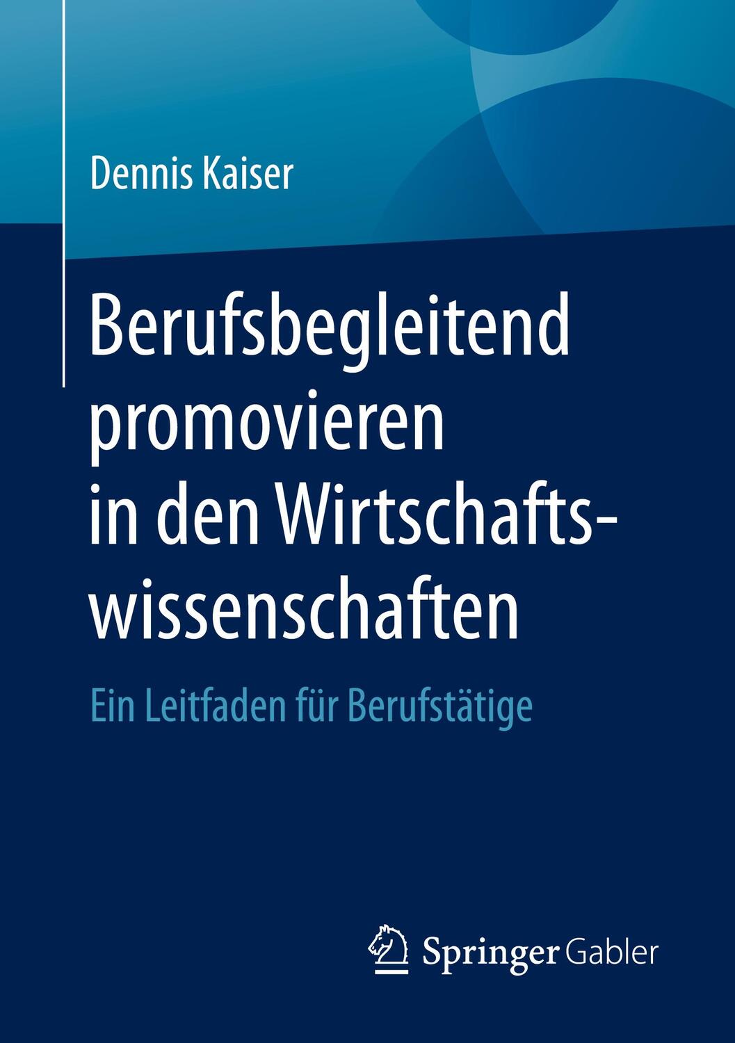 Cover: 9783662619629 | Berufsbegleitend promovieren in den Wirtschaftswissenschaften | Kaiser